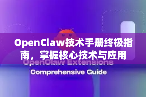 OpenClaw技术手册终极指南，掌握核心技术与应用