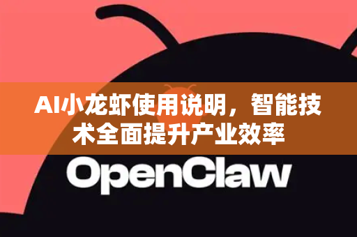 AI小龙虾使用说明，智能技术全面提升产业效率