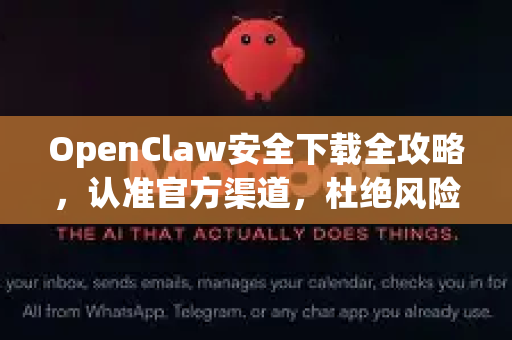 OpenClaw安全下载全攻略，认准官方渠道，杜绝风险隐患