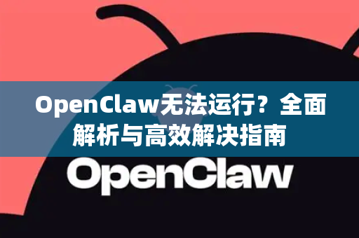 OpenClaw无法运行？全面解析与高效解决指南
