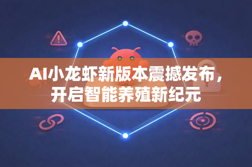 AI小龙虾新版本震撼发布，开启智能养殖新纪元