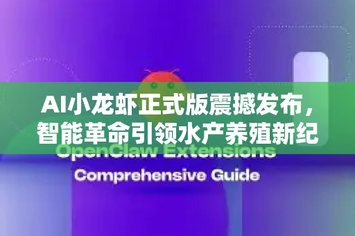 AI小龙虾正式版震撼发布，智能革命引领水产养殖新纪元