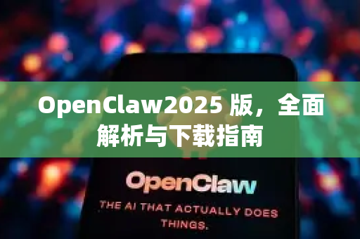 OpenClaw2025 版，全面解析与下载指南