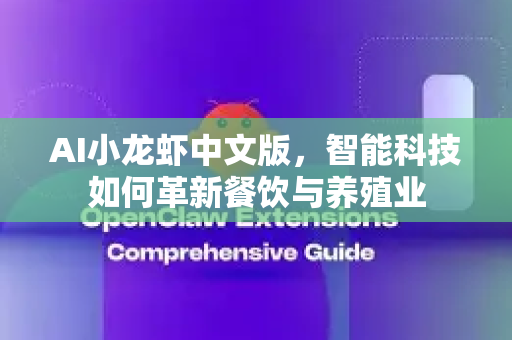 AI小龙虾中文版，智能科技如何革新餐饮与养殖业