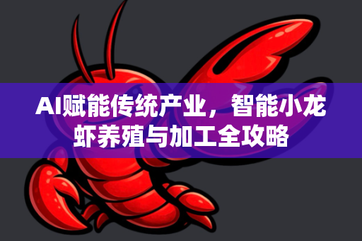 AI赋能传统产业，智能小龙虾养殖与加工全攻略