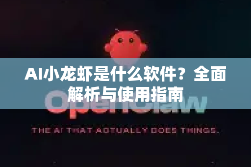AI小龙虾是什么软件？全面解析与使用指南