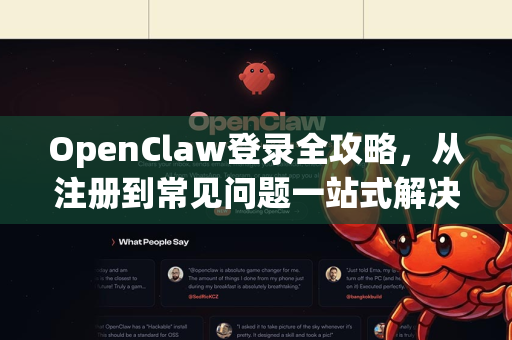 OpenClaw登录全攻略，从注册到常见问题一站式解决