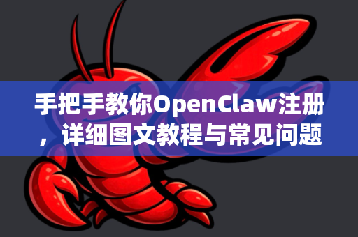手把手教你OpenClaw注册，详细图文教程与常见问题解答