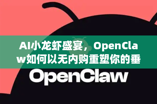 AI小龙虾盛宴，OpenClaw如何以无内购重塑你的垂钓体验？