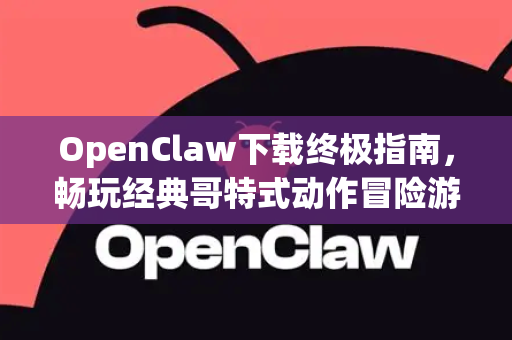 OpenClaw下载终极指南，畅玩经典哥特式动作冒险游戏