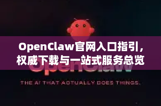 OpenClaw官网入口指引，权威下载与一站式服务总览