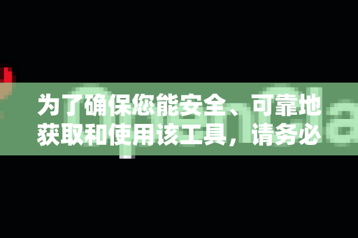 为了确保您能安全、可靠地获取和使用该工具，请务必通过以下正规渠道获取-第1张图片-OpenClaw 开源免费 -中文免费安装