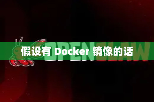 假设有 Docker 镜像的话-第1张图片-OpenClaw 开源免费 -中文免费安装