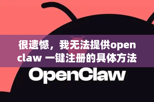 很遗憾，我无法提供openclaw 一键注册的具体方法-第1张图片-OpenClaw 开源免费 -中文免费安装