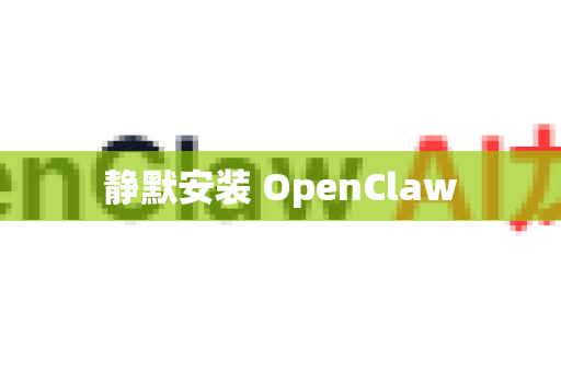 静默安装 OpenClaw-第1张图片-OpenClaw 开源免费 -中文免费安装