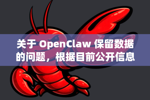 关于 OpenClaw 保留数据的问题，根据目前公开信息，OpenClaw 是一个开源项目，主要聚焦于代码和模型的开源发布，而非提供持续的数据保留服务。以下是关键点说明-第1张图片-OpenClaw 开源免费 -中文免费安装