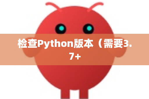 检查Python版本（需要3.7+-第1张图片-OpenClaw 开源免费 -中文免费安装