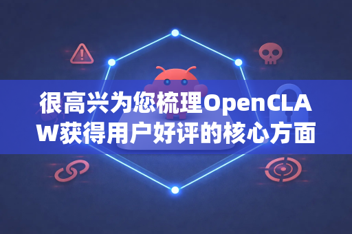 很高兴为您梳理OpenCLAW获得用户好评的核心方面。根据其技术特点和用户反馈，好评主要集中在以下几个维度-第1张图片-OpenClaw 开源免费 -中文免费安装