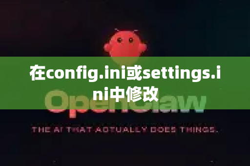 在config.ini或settings.ini中修改-第1张图片-OpenClaw 开源免费 -中文免费安装 在config.ini或settings.ini中修改-第1张图片-OpenClaw 开源免费 -中文免费安装