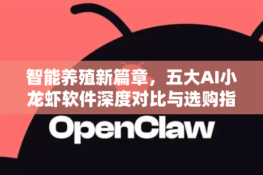 智能养殖新篇章，五大AI小龙虾软件深度对比与选购指南