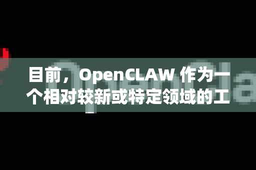目前,OpenCLAW 作为一个相对较新或特定领域的工具/项目,其用户交流渠道可能集中在以下几个地方,我为你梳理一下-第1张图片-OpenClaw 开源免费 -中文免费安装 目前,OpenCLAW 作为一个相对较新或特定领域的工具/项目,其用户交流渠道可能集中在以下几个地方,我为你梳理一下-第1张图片-OpenClaw 开源免费 -中文免费安装