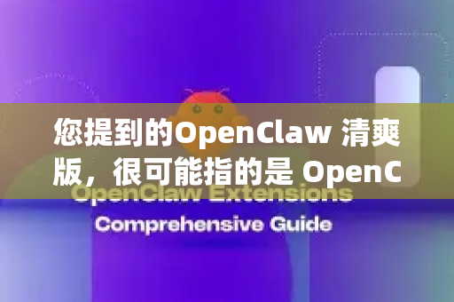 您提到的OpenClaw 清爽版,很可能指的是 OpenCompass 2.0 或其更轻量化的版本/分支-第1张图片-OpenClaw 开源免费 -中文免费安装 您提到的OpenClaw 清爽版,很可能指的是 OpenCompass 2.0 或其更轻量化的版本/分支-第1张图片-OpenClaw 开源免费 -中文免费安装