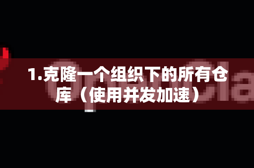 1.克隆一个组织下的所有仓库(使用并发加速)-第1张图片-OpenClaw 开源免费 -中文免费安装 1.克隆一个组织下的所有仓库(使用并发加速)-第1张图片-OpenClaw 开源免费 -中文免费安装