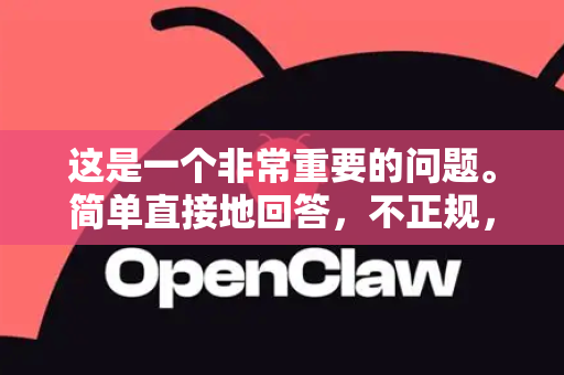 这是一个非常重要的问题。简单直接地回答,不正规,并且风险极高,极有可能是诈骗平台-第1张图片-OpenClaw 开源免费 -中文免费安装 这是一个非常重要的问题。简单直接地回答,不正规,并且风险极高,极有可能是诈骗平台-第1张图片-OpenClaw 开源免费 -中文免费安装