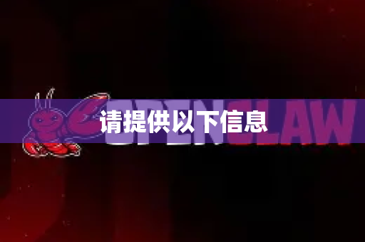 请提供以下信息-第1张图片-OpenClaw 开源免费 -中文免费安装