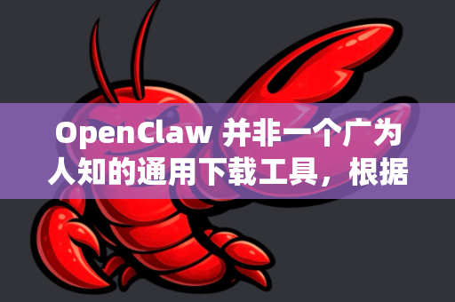 OpenClaw 并非一个广为人知的通用下载工具，根据名称推测，它可能是一个特定领域、特定社区的开源项目、爬虫工具或下载管理器