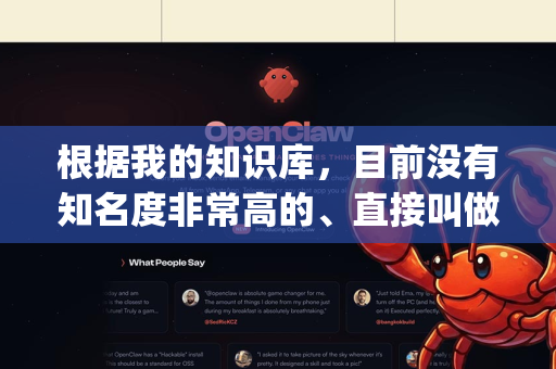 根据我的知识库，目前没有知名度非常高的、直接叫做 OpenClaw 的主流公开软件或AI模型。这很可能是一个拼写错误、内部项目名称，或者是一个相对小众/新兴的工具