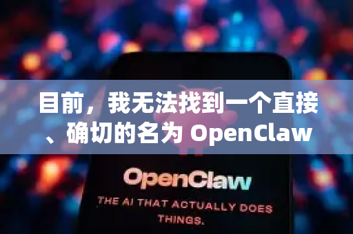 目前，我无法找到一个直接、确切的名为 OpenClaw 的官方网站。这可能有以下几种情况-第1张图片-OpenClaw 开源免费 -中文免费安装