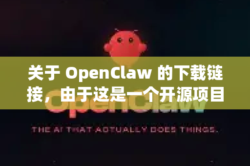 关于 OpenClaw 的下载链接，由于这是一个开源项目，我无法直接提供确切的下载地址，因为可能存在多个版本或不同的托管平台。但我可以为您提供以下可靠的获取途径