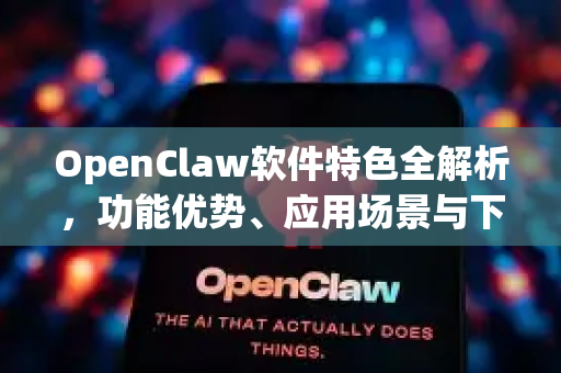 OpenClaw软件特色全解析，功能优势、应用场景与下载指南-第1张图片-OpenClaw 开源免费 -中文免费安装