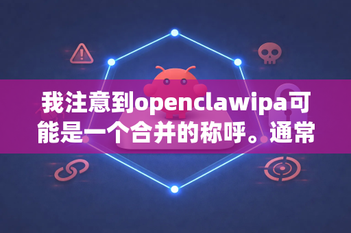 我注意到openclawipa可能是一个合并的称呼。通常情况下，这指的是两个独立但又相关的概念-第1张图片-OpenClaw 开源免费 -中文免费安装
