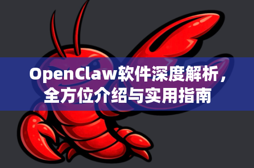 OpenClaw软件深度解析，全方位介绍与实用指南-第1张图片-OpenClaw 开源免费 -中文免费安装