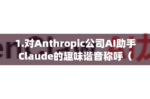 1.对Anthropic公司AI助手Claude的趣味谐音称呼(Claude音译为克劳德,被网友戏称为小龙虾)-第1张图片-OpenClaw 开源免费 -中文免费安装 1.对Anthropic公司AI助手Claude的趣味谐音称呼(Claude音译为克劳德,被网友戏称为小龙虾)-第1张图片-OpenClaw 开源免费 -中文免费安装