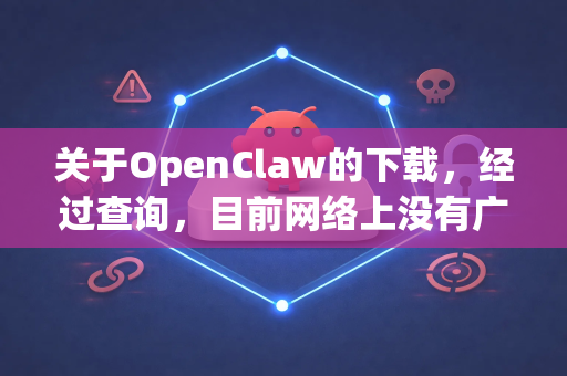 关于OpenClaw的下载，经过查询，目前网络上没有广泛知名且公认的、名为OpenClaw的官方软件项目
