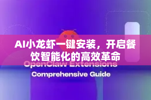 AI小龙虾一键安装，开启餐饮智能化的高效革命