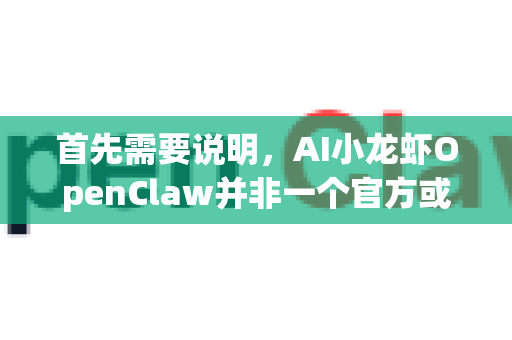 首先需要说明，AI小龙虾OpenClaw并非一个官方或广泛知名的软件名称，它更像是国内开发者社区对某个开源AI工具或项目的趣味别称（可能是一个网络爬虫、数据抓取工具或AI辅助工具）-第1张图片-OpenClaw 开源免费 -中文免费安装