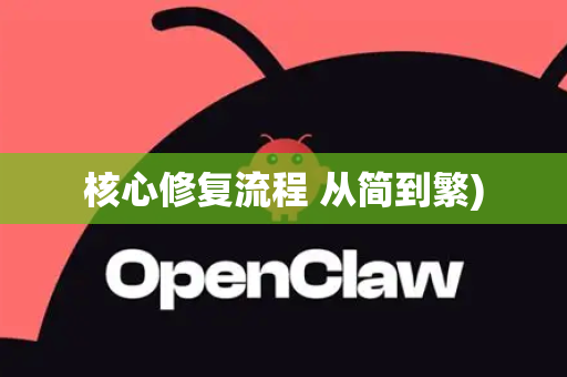 核心修复流程 从简到繁)-第1张图片-OpenClaw 开源免费 -中文免费安装