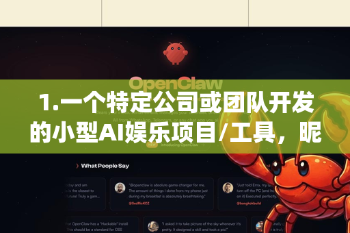 1.一个特定公司或团队开发的小型AI娱乐项目/工具,昵称或代号为小龙虾或OpenClaw-第1张图片-OpenClaw 开源免费 -中文免费安装 1.一个特定公司或团队开发的小型AI娱乐项目/工具,昵称或代号为小龙虾或OpenClaw-第1张图片-OpenClaw 开源免费 -中文免费安装