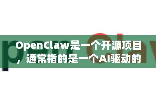 OpenClaw是一个开源项目,通常指的是一个AI驱动的、用于自动化任务(如网页抓取、数据提取)的工具或框架。由于它是一个社区项目,获取它的最佳途径是通过其官方代码仓库-第1张图片-OpenClaw 开源免费 -中文免费安装 OpenClaw是一个开源项目,通常指的是一个AI驱动的、用于自动化任务(如网页抓取、数据提取)的工具或框架。由于它是一个社区项目,获取它的最佳途径是通过其官方代码仓库-第1张图片-OpenClaw 开源免费 -中文免费安装