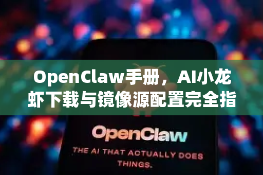 OpenClaw手册，AI小龙虾下载与镜像源配置完全指南