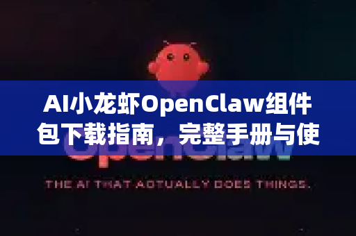 AI小龙虾OpenClaw组件包下载指南，完整手册与使用教程-第1张图片-OpenClaw 开源免费 -中文免费安装