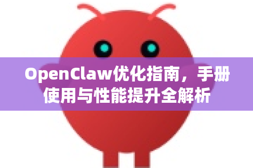 OpenClaw优化指南,手册使用与性能提升全解析-第1张图片-OpenClaw 开源免费 -中文免费安装 OpenClaw优化指南,手册使用与性能提升全解析-第1张图片-OpenClaw 开源免费 -中文免费安装