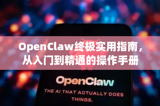 OpenClaw终极实用指南，从入门到精通的操作手册-第1张图片-OpenClaw 开源免费 -中文免费安装