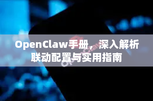 OpenClaw手册,深入解析联动配置与实用指南-第1张图片-OpenClaw 开源免费 -中文免费安装 OpenClaw手册,深入解析联动配置与实用指南-第1张图片-OpenClaw 开源免费 -中文免费安装