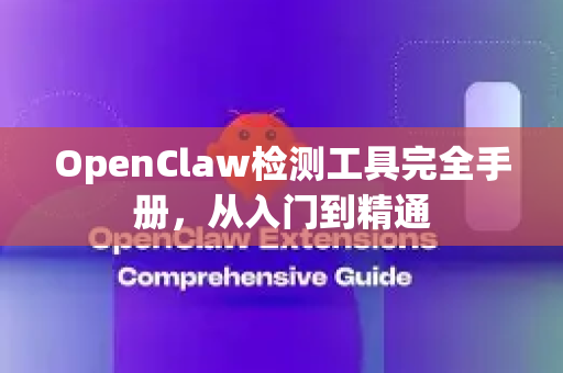OpenClaw检测工具完全手册，从入门到精通-第1张图片-OpenClaw 开源免费 -中文免费安装