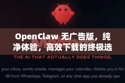 OpenClaw 无广告版，纯净体验，高效下载的终极选择